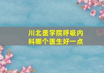 川北医学院呼吸内科哪个医生好一点