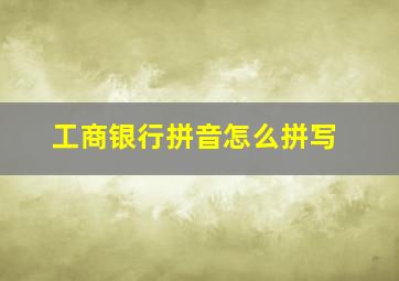 工商银行拼音怎么拼写