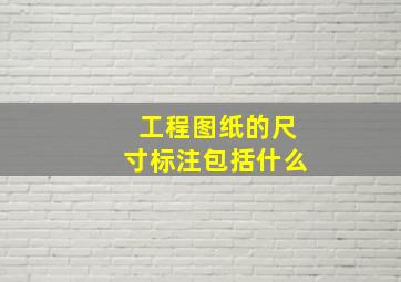 工程图纸的尺寸标注包括什么