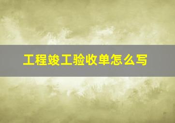 工程竣工验收单怎么写