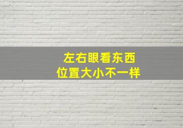 左右眼看东西位置大小不一样