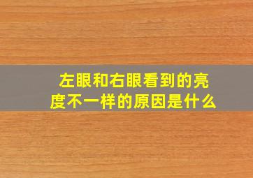 左眼和右眼看到的亮度不一样的原因是什么