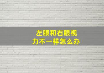 左眼和右眼视力不一样怎么办