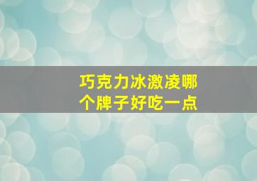 巧克力冰激凌哪个牌子好吃一点