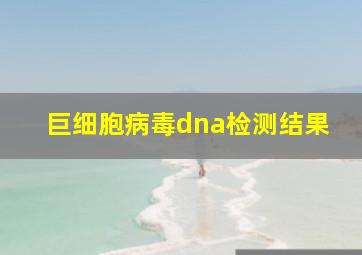 巨细胞病毒dna检测结果