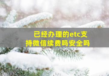 已经办理的etc支持微信续费吗安全吗