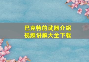 巴克特的武器介绍视频讲解大全下载