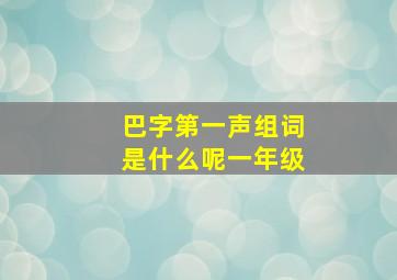 巴字第一声组词是什么呢一年级