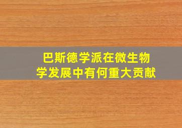 巴斯德学派在微生物学发展中有何重大贡献