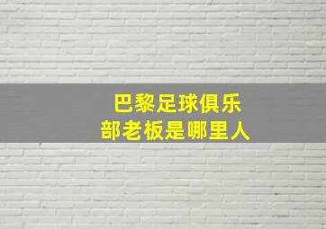 巴黎足球俱乐部老板是哪里人