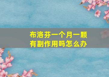 布洛芬一个月一颗有副作用吗怎么办