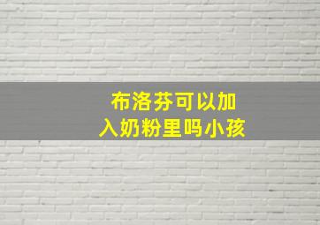 布洛芬可以加入奶粉里吗小孩