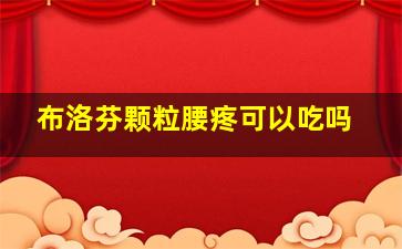 布洛芬颗粒腰疼可以吃吗