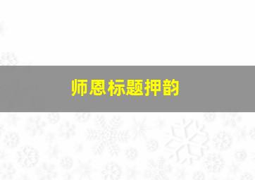 师恩标题押韵