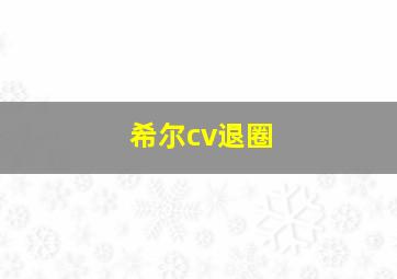 希尔cv退圈