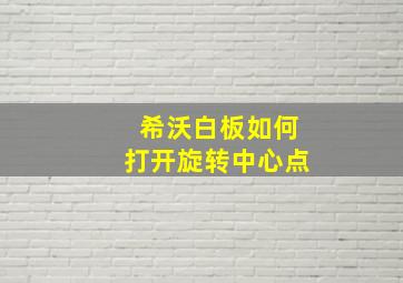 希沃白板如何打开旋转中心点