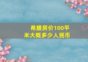 希腊房价100平米大概多少人民币