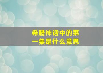 希腊神话中的第一集是什么意思