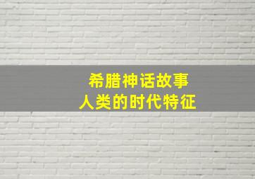 希腊神话故事人类的时代特征