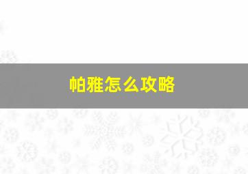 帕雅怎么攻略