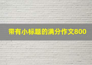 带有小标题的满分作文800