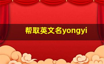 帮取英文名yongyi