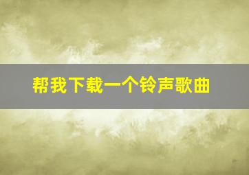 帮我下载一个铃声歌曲