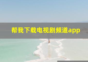 帮我下载电视剧频道app