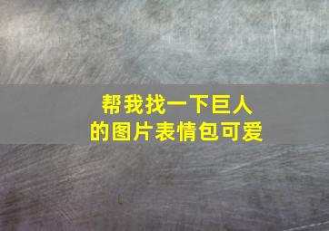 帮我找一下巨人的图片表情包可爱