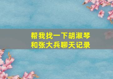 帮我找一下胡淑琴和张大兵聊天记录