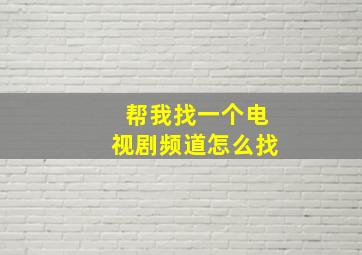 帮我找一个电视剧频道怎么找