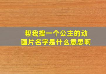 帮我搜一个公主的动画片名字是什么意思啊