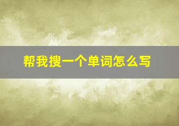 帮我搜一个单词怎么写