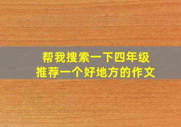 帮我搜索一下四年级推荐一个好地方的作文