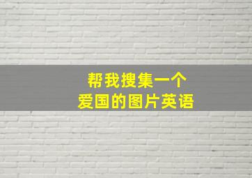 帮我搜集一个爱国的图片英语