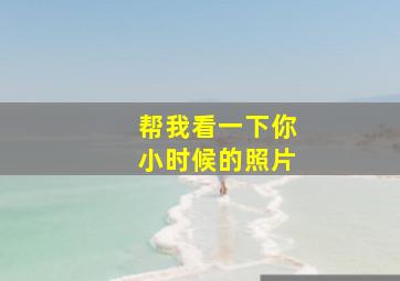 帮我看一下你小时候的照片