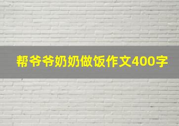 帮爷爷奶奶做饭作文400字