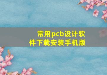 常用pcb设计软件下载安装手机版