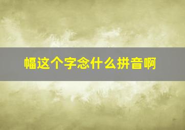 幅这个字念什么拼音啊