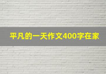 平凡的一天作文400字在家