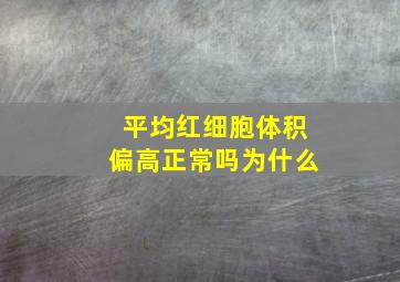 平均红细胞体积偏高正常吗为什么