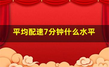 平均配速7分钟什么水平