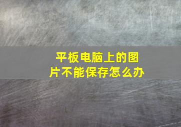 平板电脑上的图片不能保存怎么办