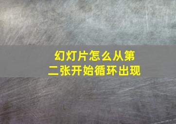 幻灯片怎么从第二张开始循环出现