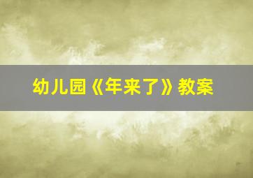 幼儿园《年来了》教案