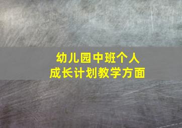 幼儿园中班个人成长计划教学方面