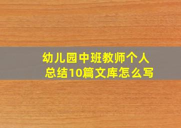 幼儿园中班教师个人总结10篇文库怎么写