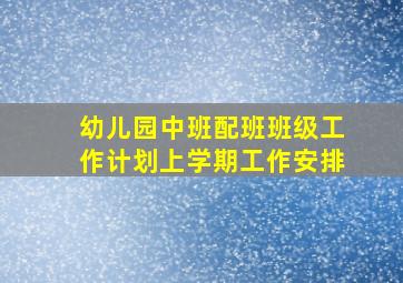 幼儿园中班配班班级工作计划上学期工作安排