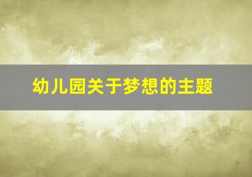 幼儿园关于梦想的主题