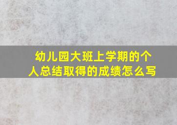 幼儿园大班上学期的个人总结取得的成绩怎么写